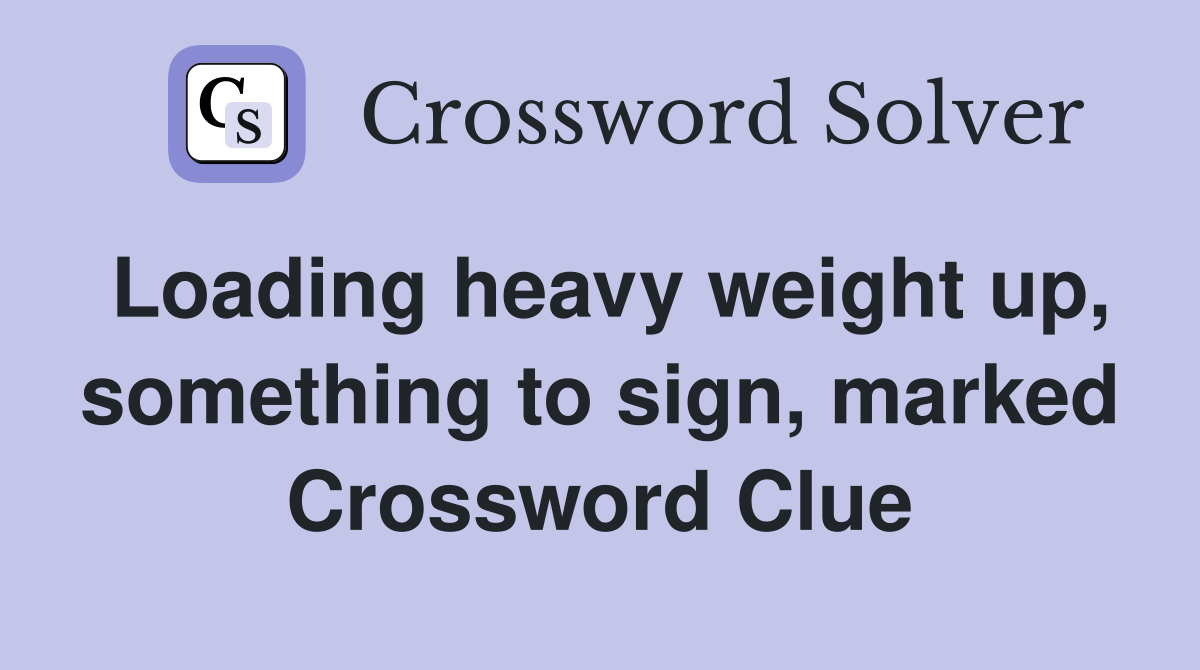 Loading heavy weight up, something to sign, marked Crossword Clue